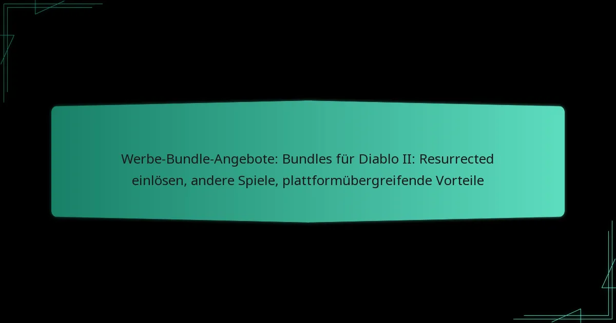 Werbe-Bundle-Angebote: Bundles für Diablo II: Resurrected einlösen, andere Spiele, plattformübergreifende Vorteile