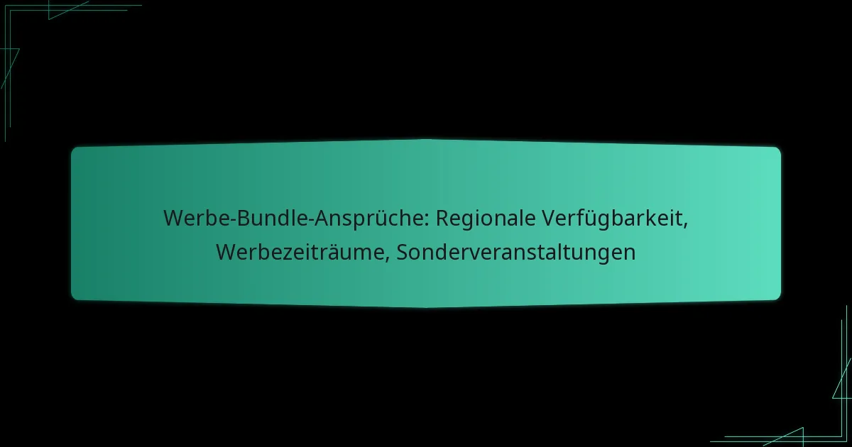 Werbe-Bundle-Ansprüche: Regionale Verfügbarkeit, Werbezeiträume, Sonderveranstaltungen