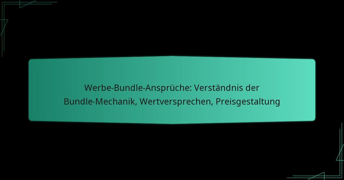 Werbe-Bundle-Ansprüche: Verständnis der Bundle-Mechanik, Wertversprechen, Preisgestaltung