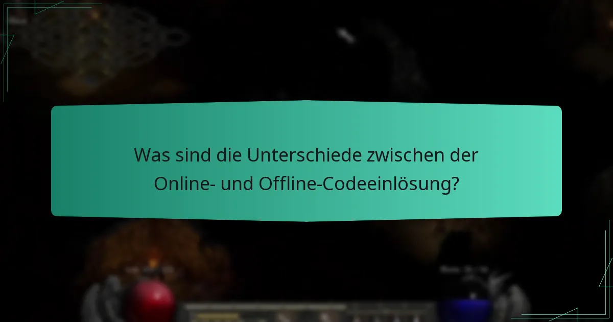 Was sind die Unterschiede zwischen der Online- und Offline-Codeeinlösung?