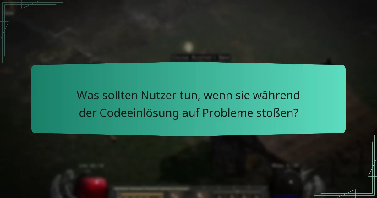 Was sollten Nutzer tun, wenn sie während der Codeeinlösung auf Probleme stoßen?