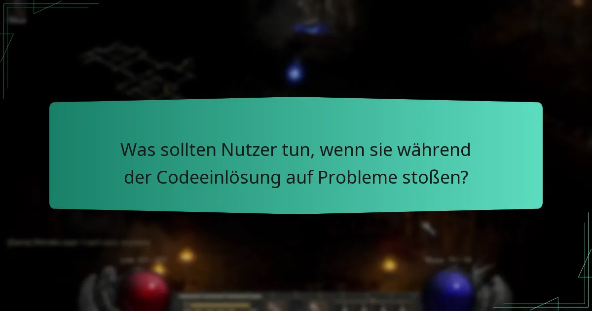 Was sollten Nutzer tun, wenn sie während der Codeeinlösung auf Probleme stoßen?